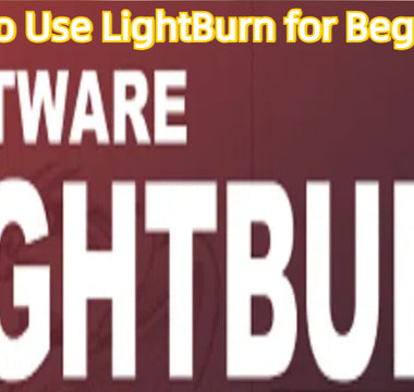 How to Use LightBurn for Beginners: Download, Install & Connect Your Laser Engraver