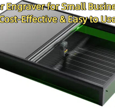 Laser Engraver for Small Business:Cost-Effective & Easy to Use